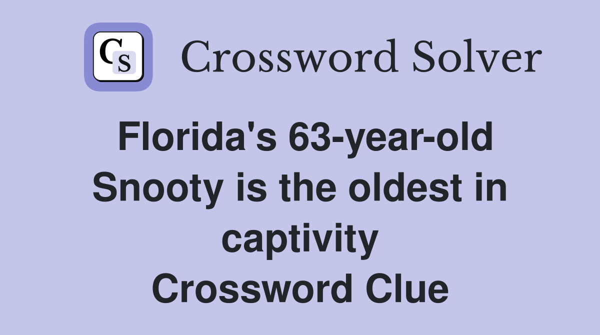 Florida's 63-year-old Snooty is the oldest in captivity Crossword Clue