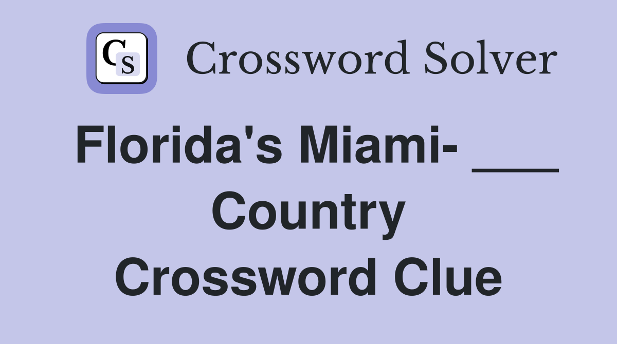 Florida's Miami- ___ Country Crossword Clue