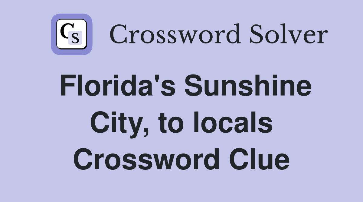 Florida's Sunshine City, to locals Crossword Clue