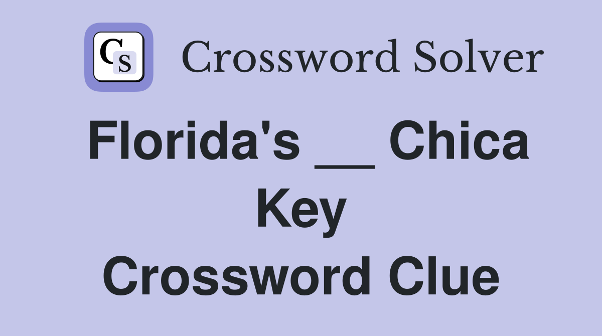 Florida's __ Chica Key Crossword Clue