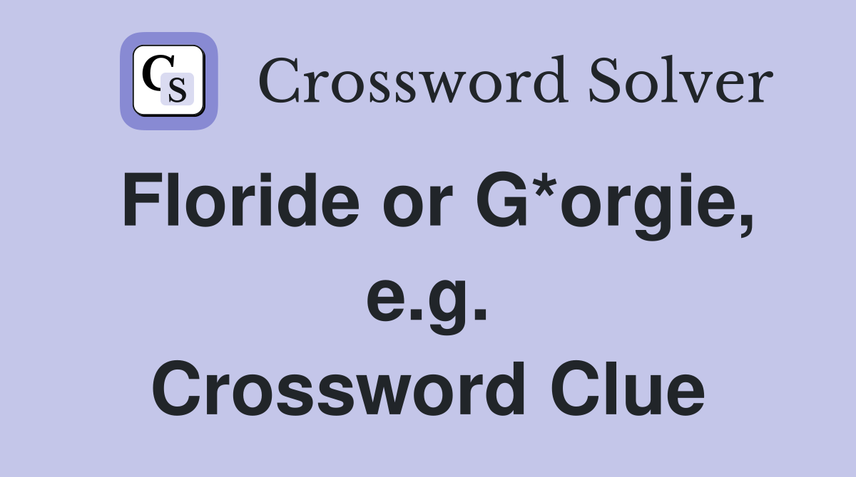 Floride or G*orgie, e.g. Crossword Clue