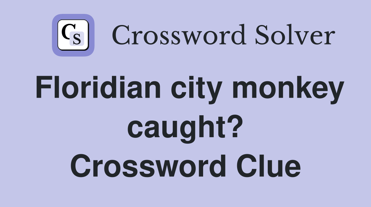 Floridian city monkey caught? Crossword Clue