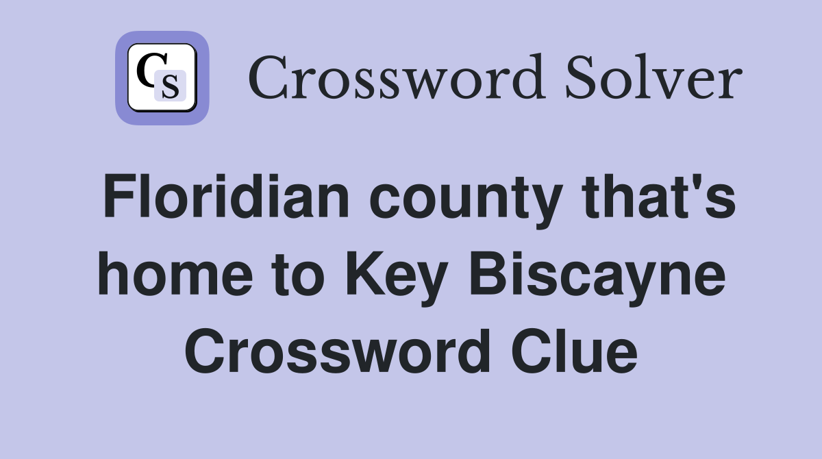 Floridian county that's home to Key Biscayne Crossword Clue