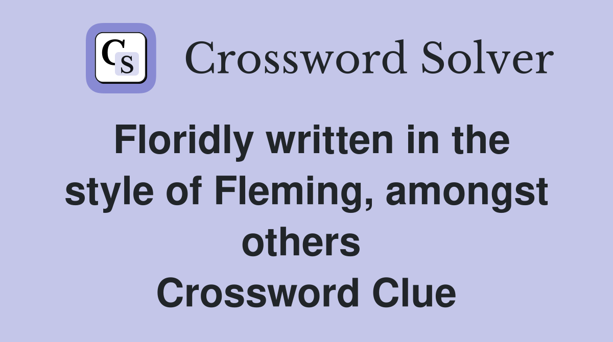 Floridly written in the style of Fleming, amongst others  Crossword Clue