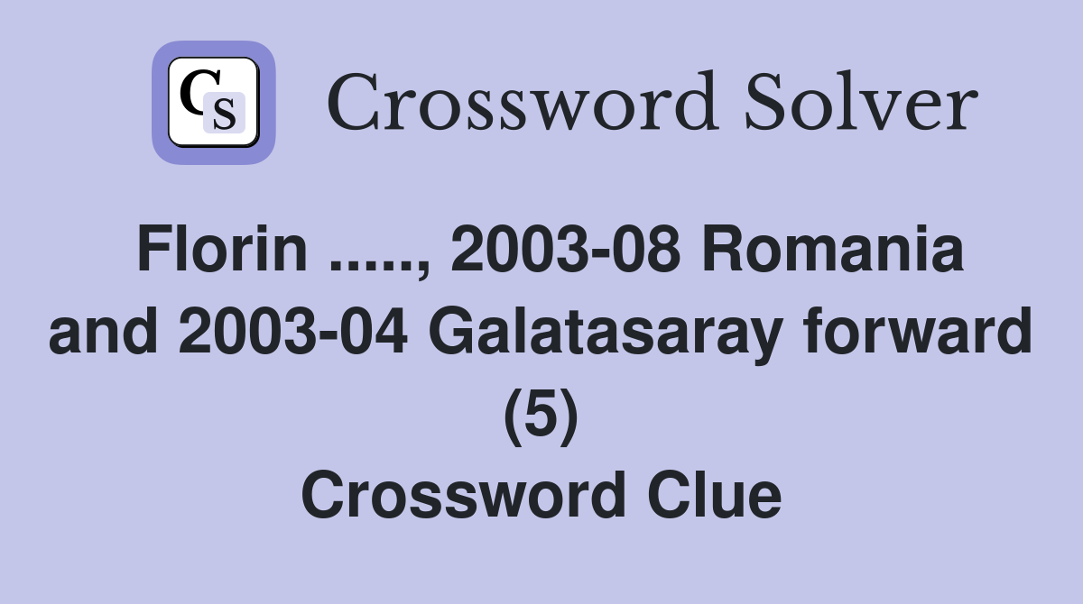 Florin ....., 2003-08 Romania and 2003-04 Galatasaray forward (5) Crossword Clue
