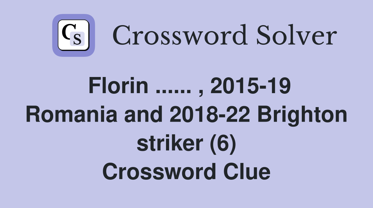 Florin ...... , 2015-19 Romania and 2018-22 Brighton striker (6) Crossword Clue