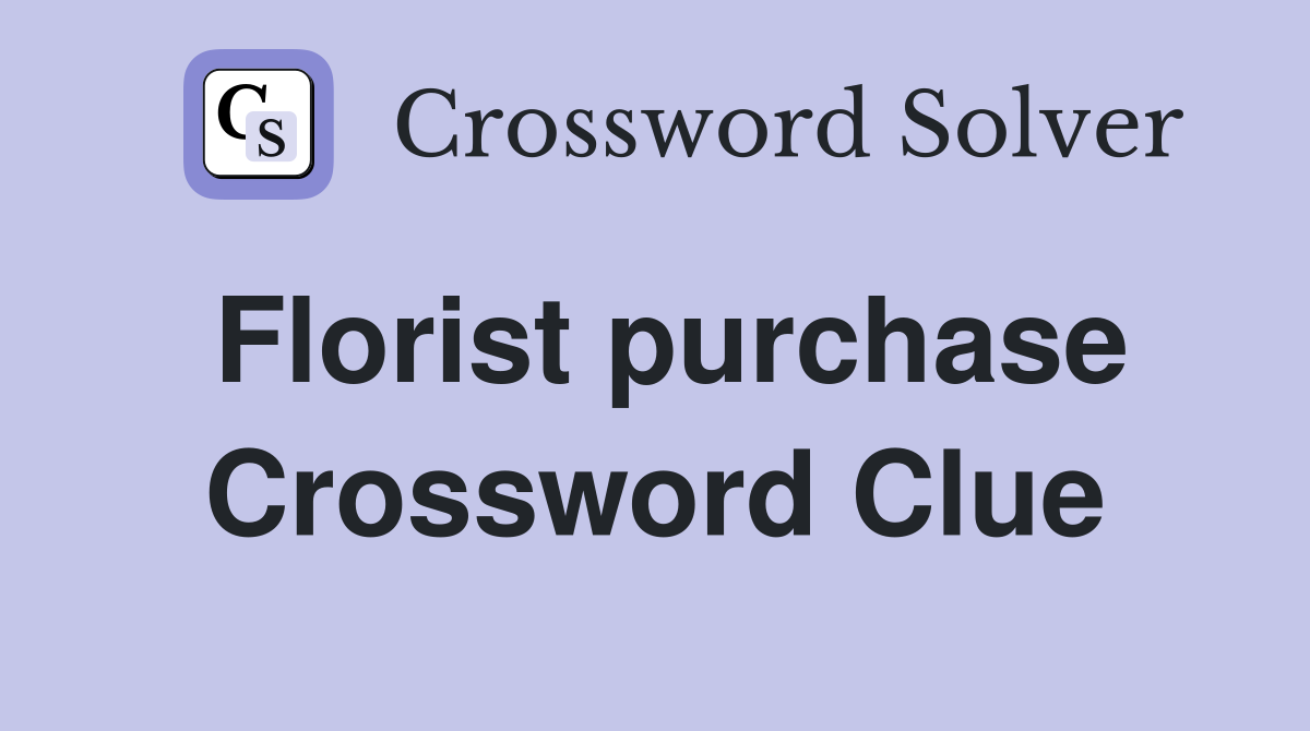 Florist purchase Crossword Clue