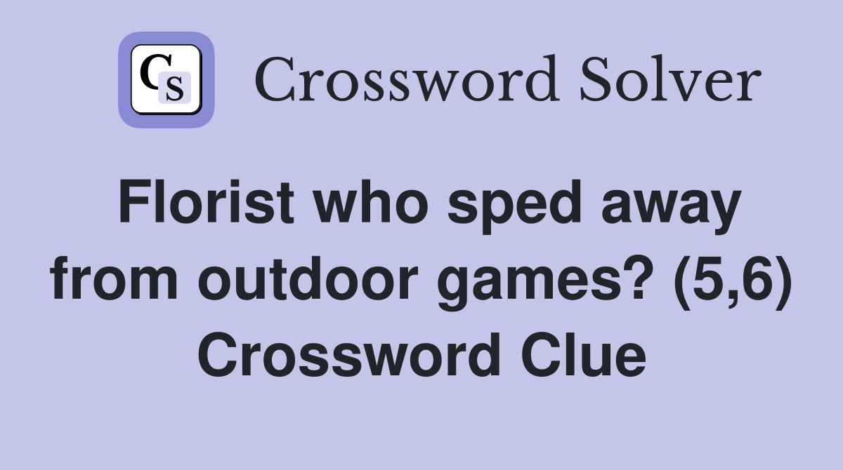 Florist who sped away from outdoor games? (5,6) Crossword Clue