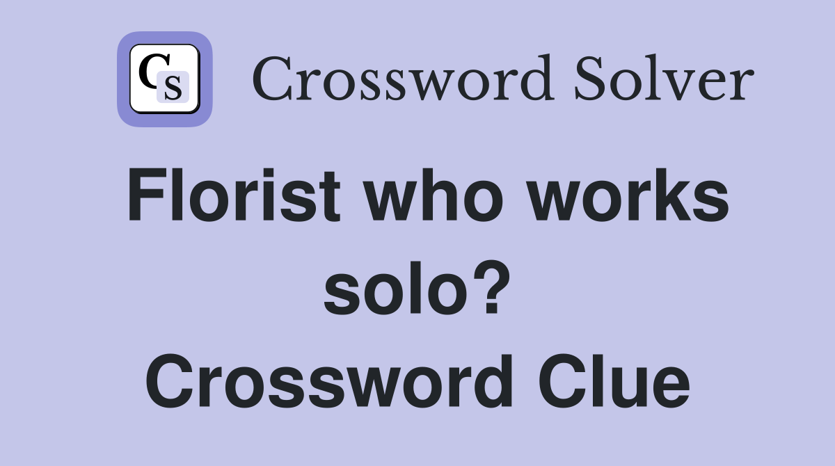 Florist who works solo? Crossword Clue