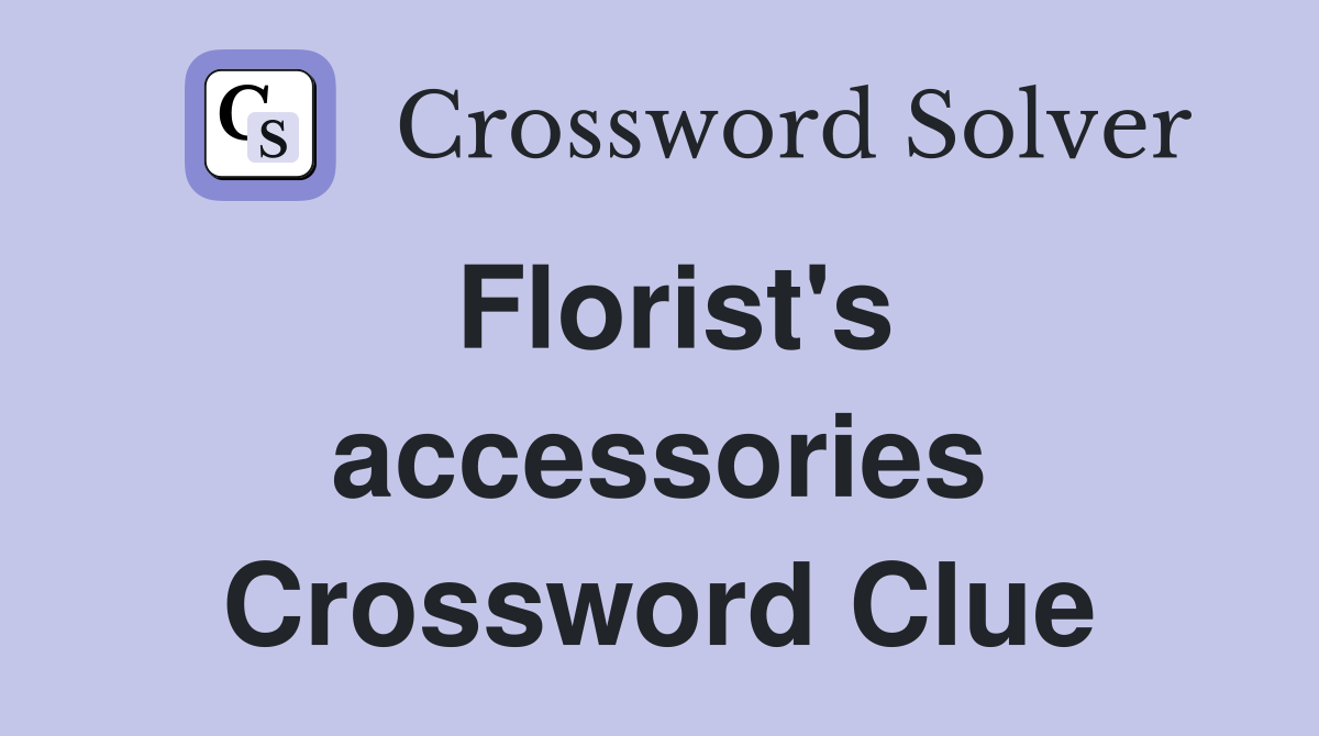 Florist's accessories Crossword Clue