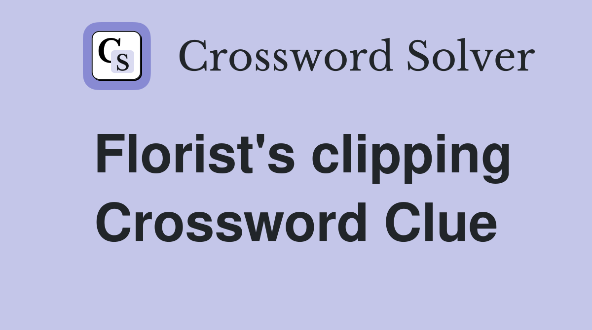 Florist's clipping Crossword Clue