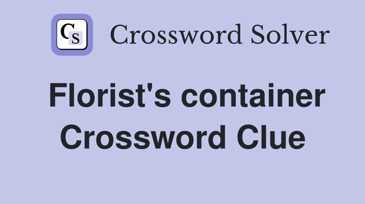 Florist's container Crossword Clue