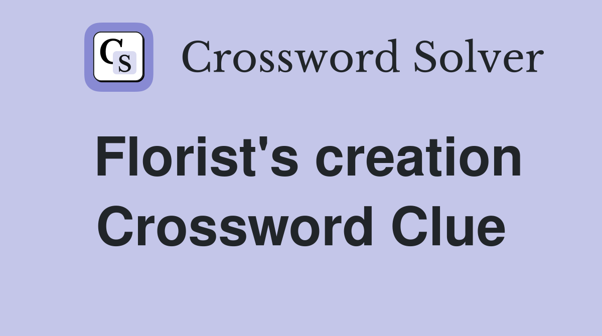 Florist's creation Crossword Clue