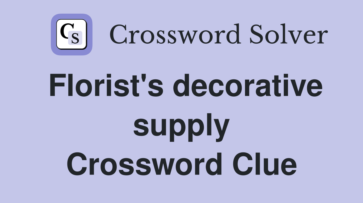 Florist's decorative supply Crossword Clue