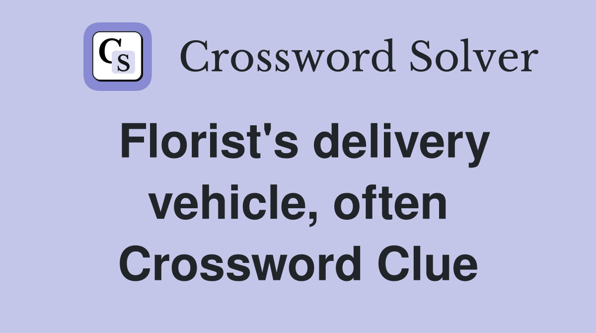 Florist's delivery vehicle, often Crossword Clue