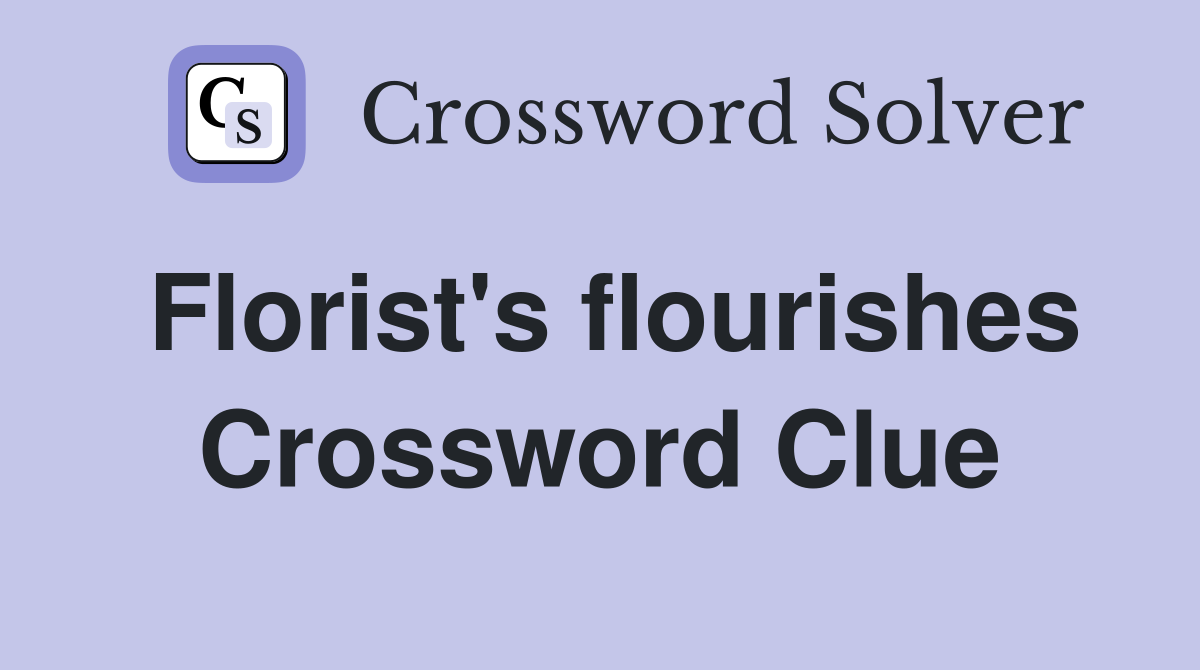Florist's flourishes Crossword Clue