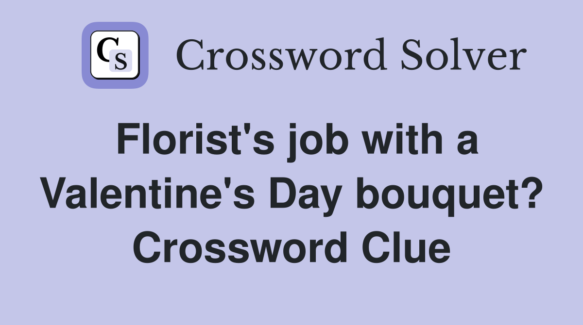 Florist's job with a Valentine's Day bouquet? Crossword Clue
