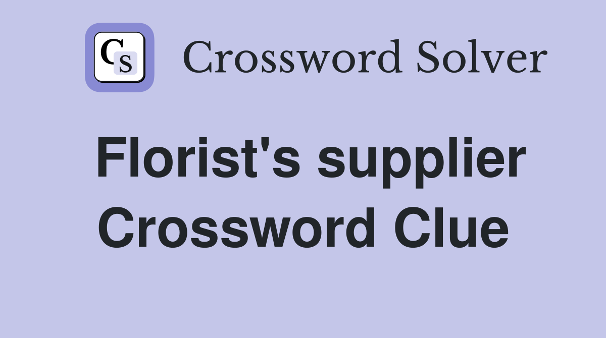 Florist's supplier Crossword Clue