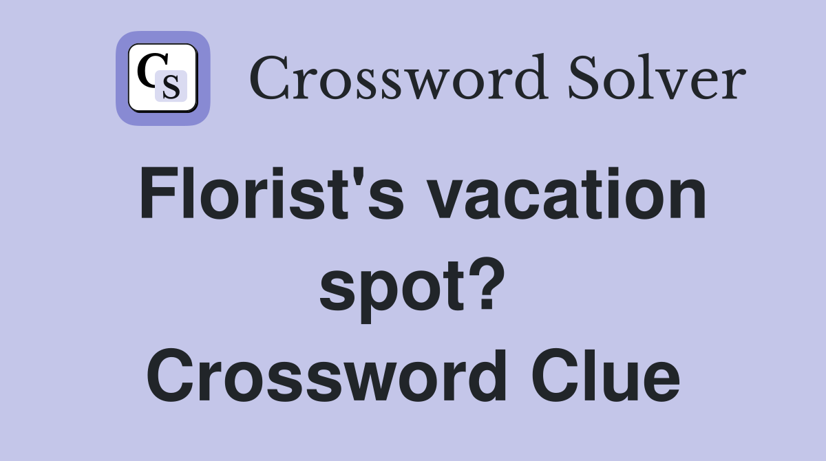 Florist's vacation spot? Crossword Clue