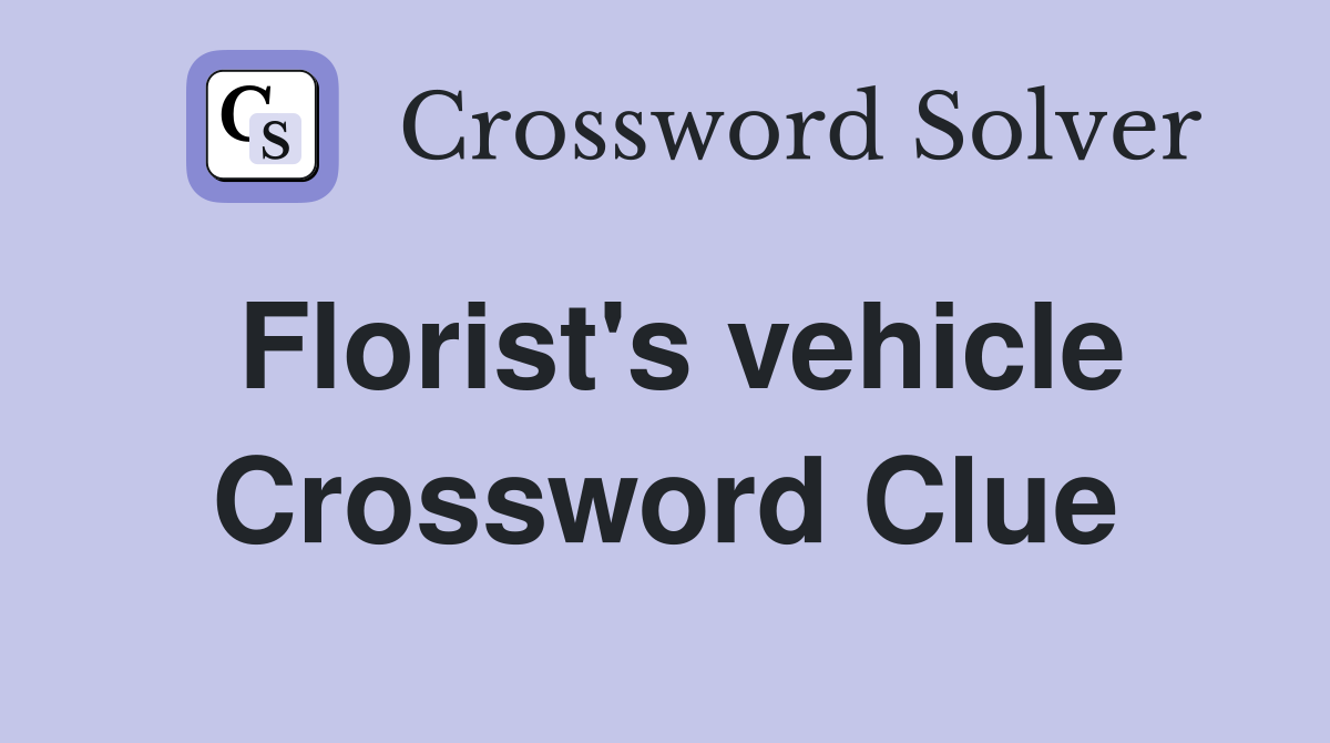 Florist's vehicle Crossword Clue