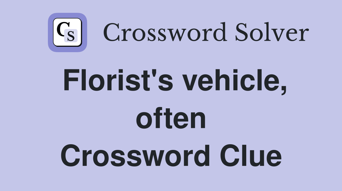 Florist's vehicle, often Crossword Clue