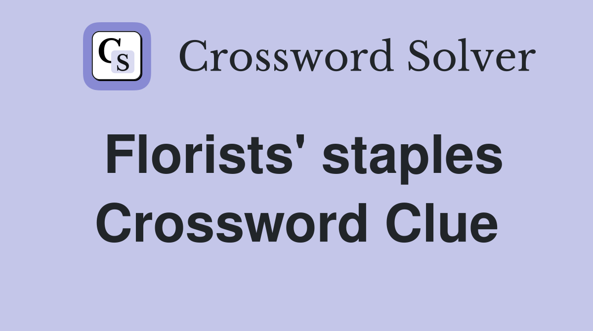 Florists' staples Crossword Clue