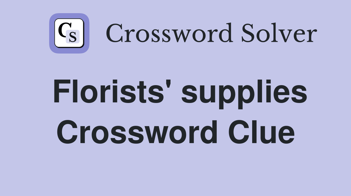Florists' supplies Crossword Clue