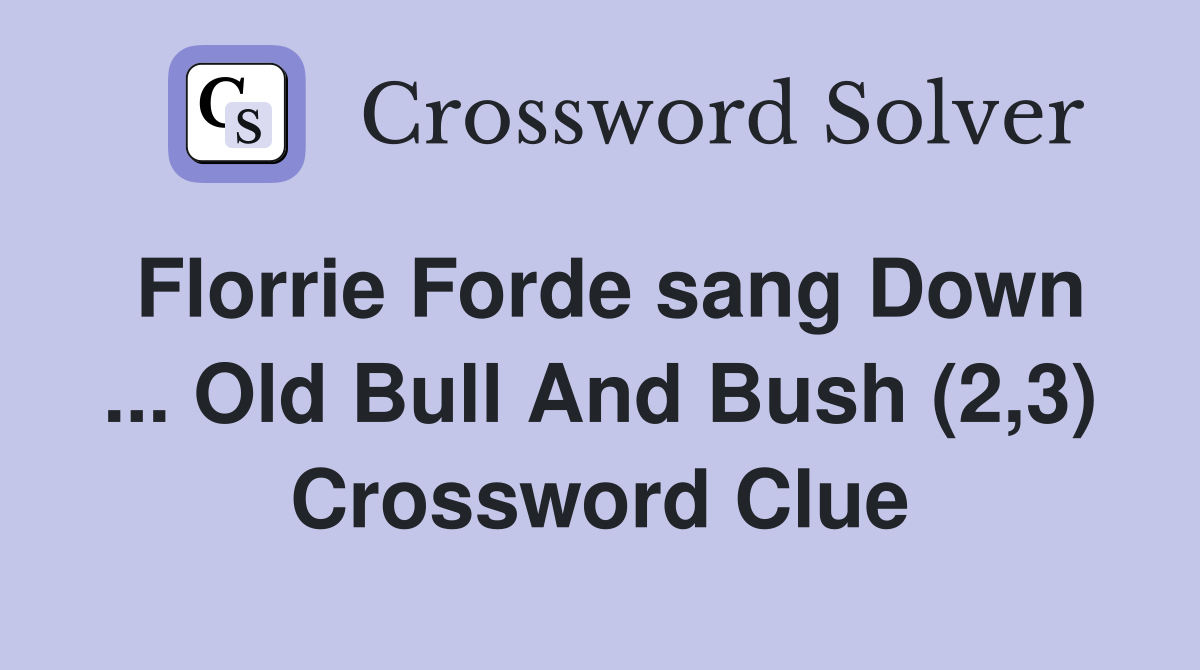 Florrie Forde sang Down ... Old Bull And Bush (2,3) Crossword Clue