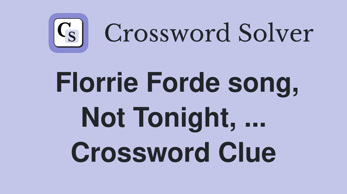 Florrie Forde song, Not Tonight, ... Crossword Clue