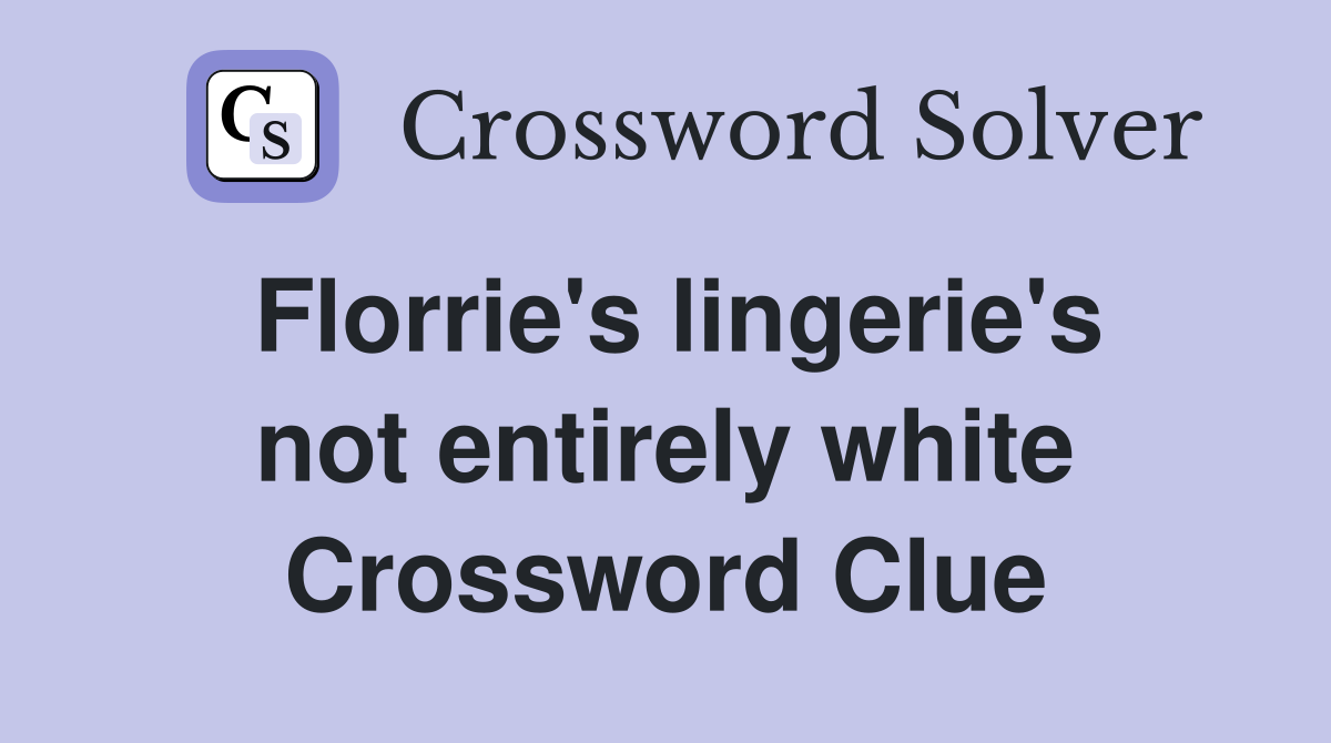Florrie's lingerie's not entirely white Crossword Clue