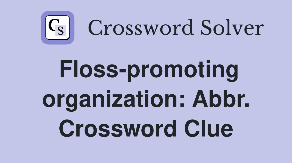 Floss-promoting organization: Abbr. Crossword Clue