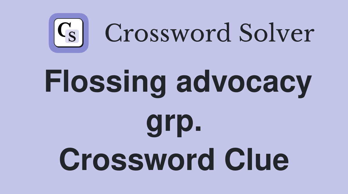 Flossing advocacy grp. Crossword Clue