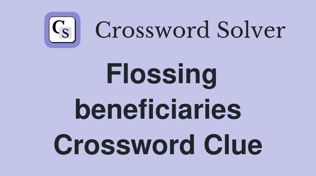 Flossing beneficiaries Crossword Clue
