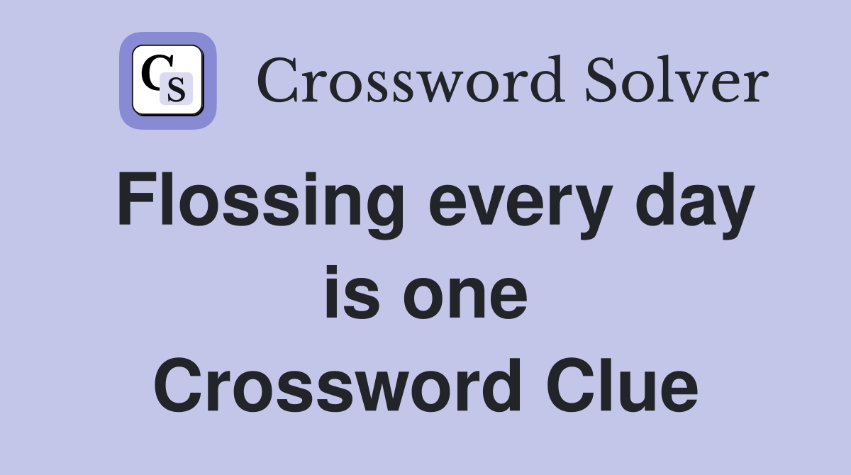 Flossing every day is one Crossword Clue