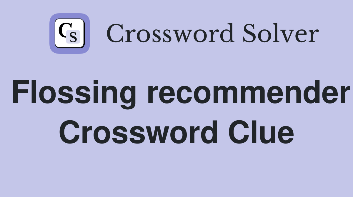 Flossing recommender Crossword Clue