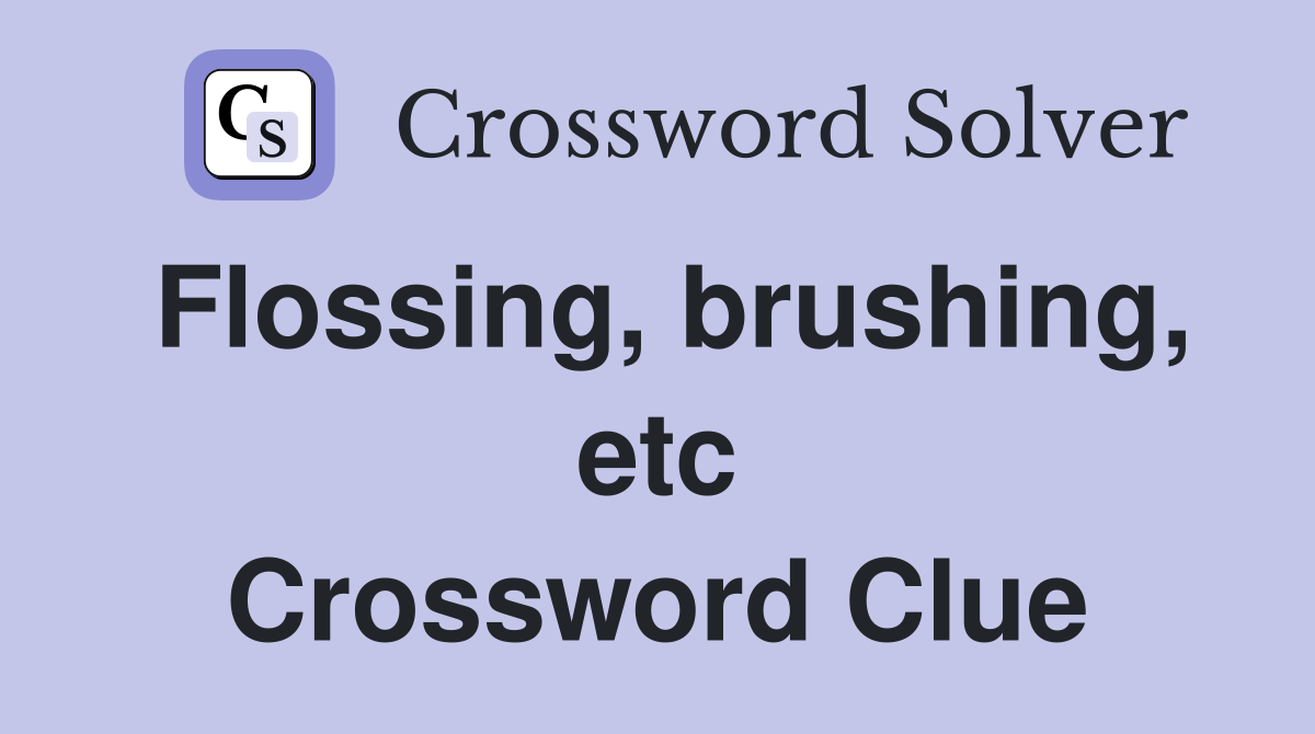 Flossing, brushing, etc Crossword Clue