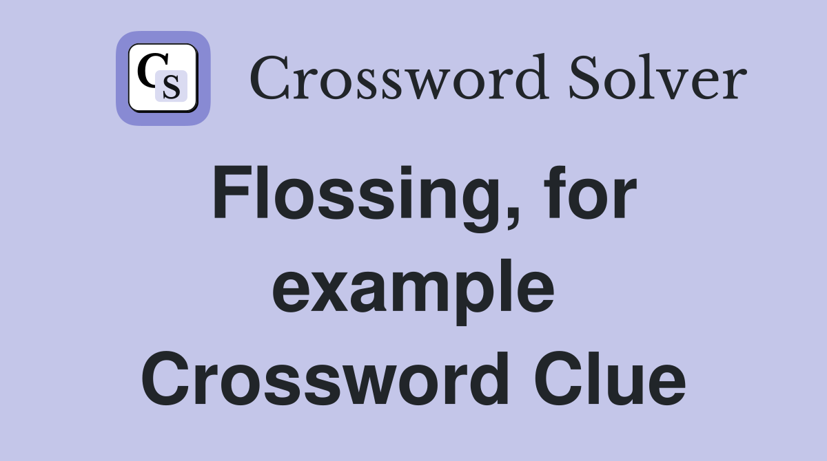 Flossing, for example Crossword Clue