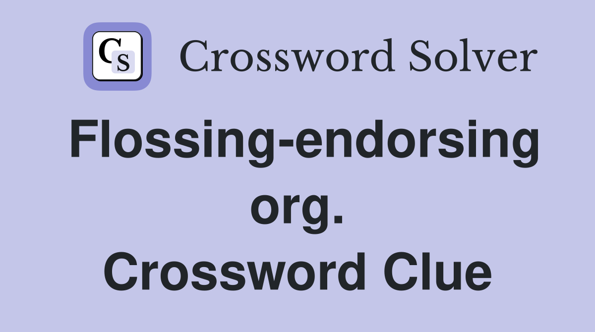 Flossing-endorsing org. Crossword Clue