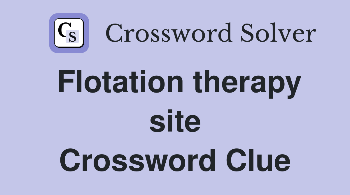 Flotation therapy site Crossword Clue
