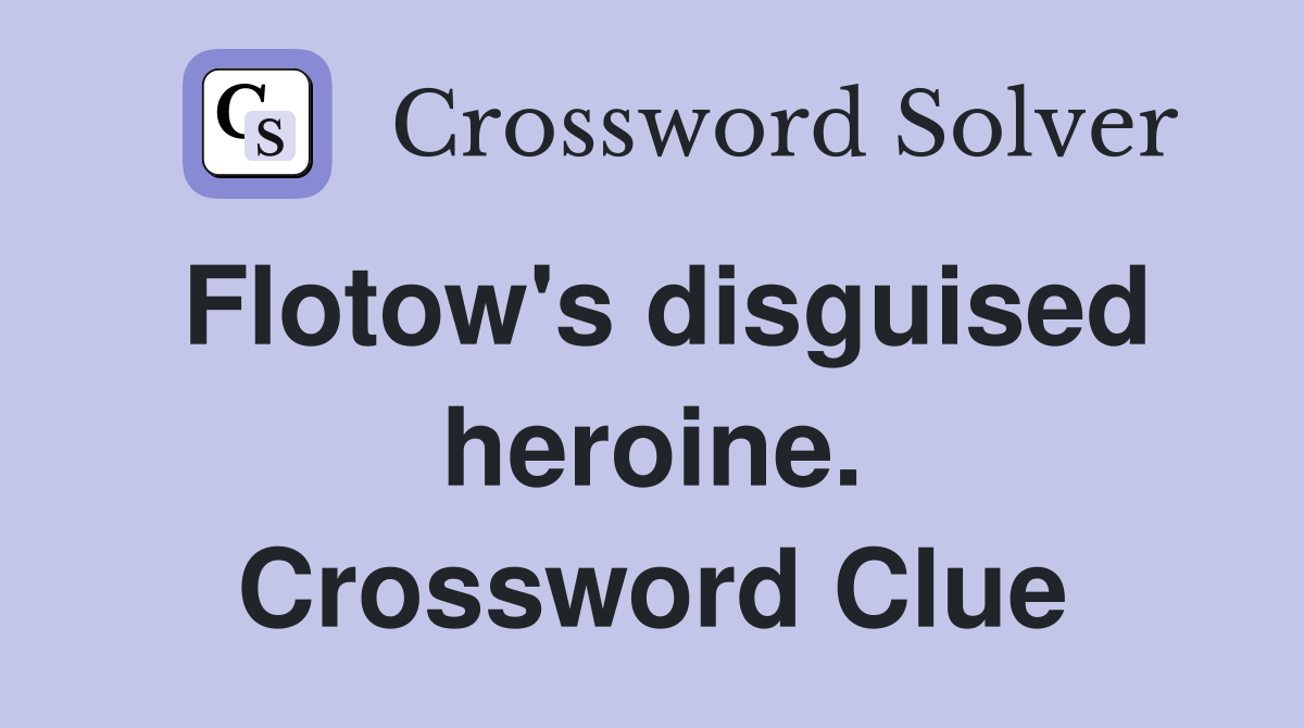 Flotow's disguised heroine. Crossword Clue