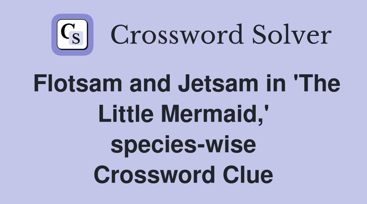 Flotsam and Jetsam in 'The Little Mermaid,' species-wise Crossword Clue