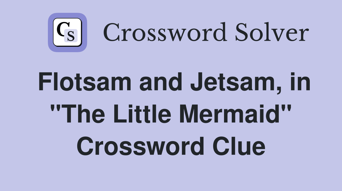 Flotsam and Jetsam, in "The Little Mermaid" Crossword Clue