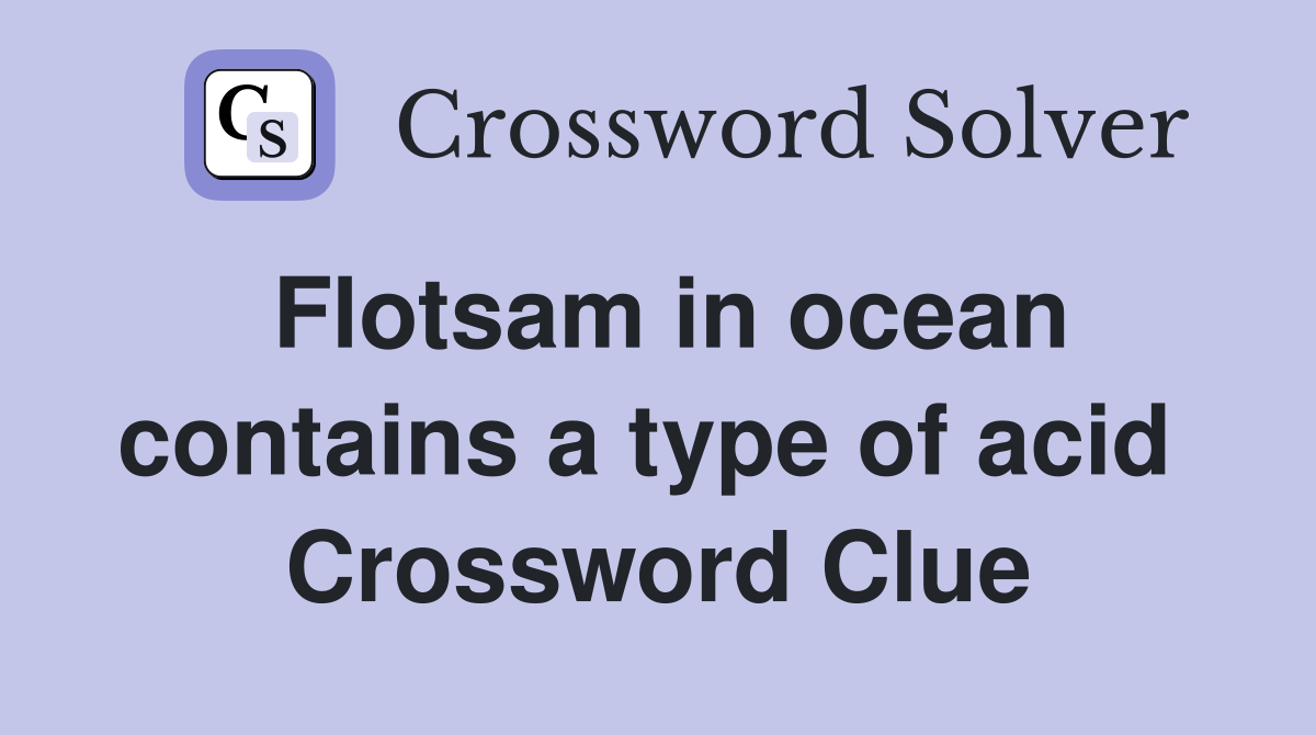 Flotsam in ocean contains a type of acid  Crossword Clue