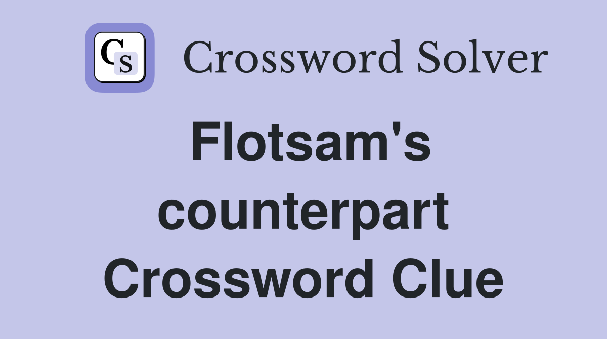 Flotsam's counterpart Crossword Clue