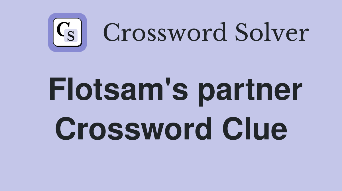 Flotsam's partner Crossword Clue
