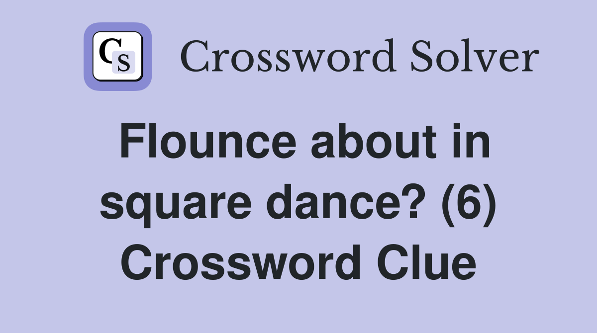 Flounce about in square dance? (6) Crossword Clue