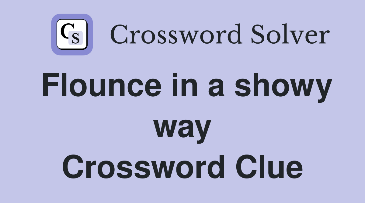 Flounce in a showy way Crossword Clue