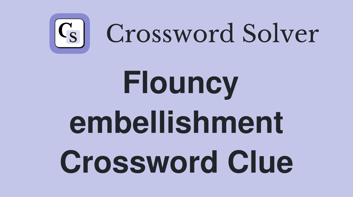 Flouncy embellishment Crossword Clue