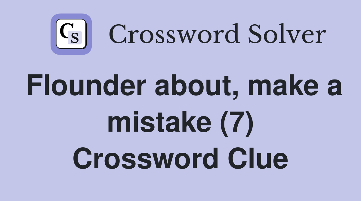Flounder about, make a mistake (7) Crossword Clue