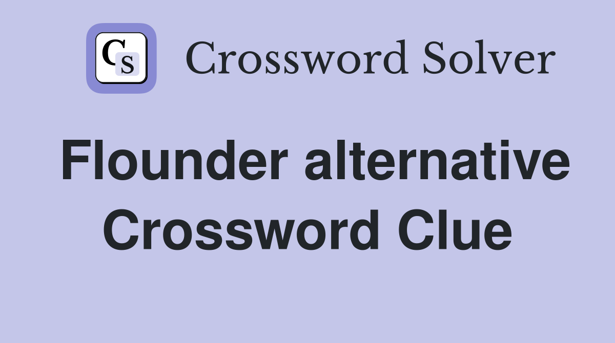 Flounder alternative Crossword Clue